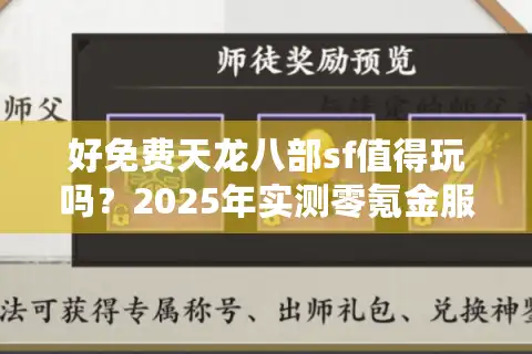好免费天龙八部sf值得玩吗？2025年实测零氪金服务器避坑指南