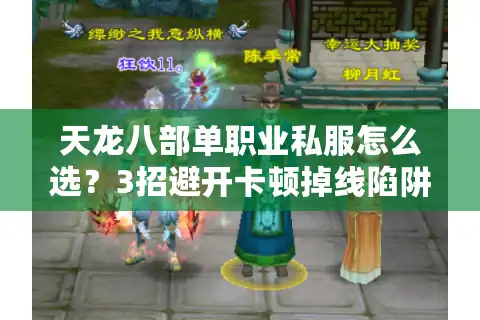 天龙八部单职业私服怎么选？3招避开卡顿掉线陷阱