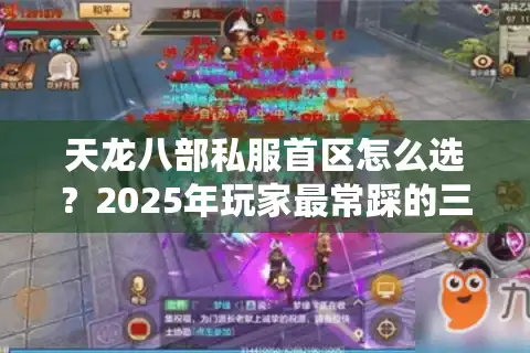 天龙八部私服首区怎么选？2025年玩家最常踩的三大坑
