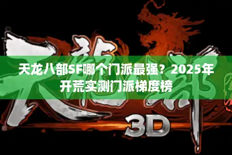 天龙八部SF哪个门派最强？2025年开荒实测门派梯度榜