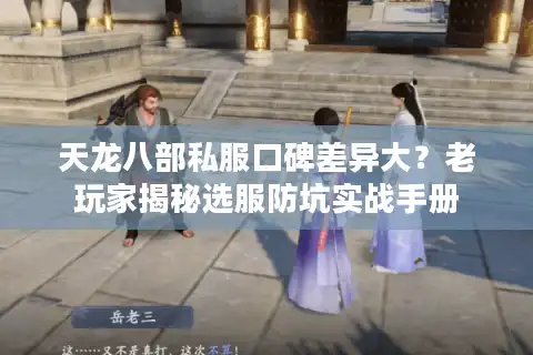 天龙八部私服口碑差异大？老玩家揭秘选服防坑实战手册