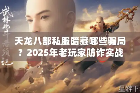天龙八部私服暗藏哪些骗局？2025年老玩家防诈实战实录