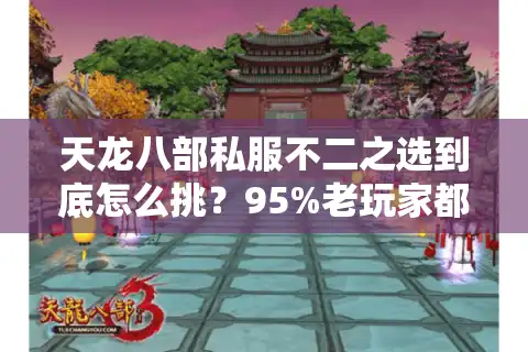 天龙八部私服不二之选到底怎么挑？95%老玩家都踩过这3个大坑