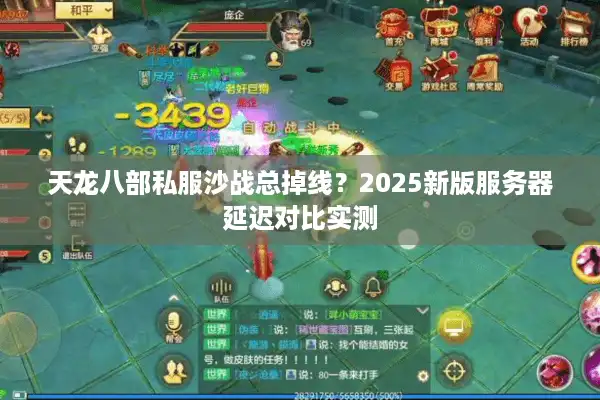 天龙八部私服沙战总掉线？2025新版服务器延迟对比实测