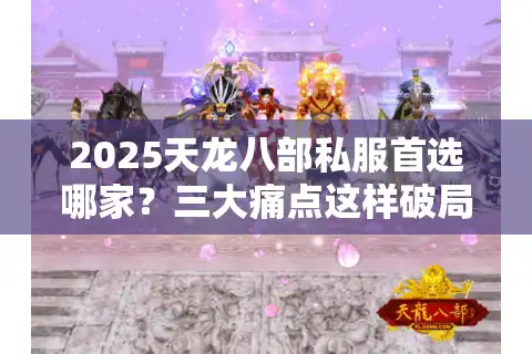 2025天龙八部私服首选哪家？三大痛点这样破局
