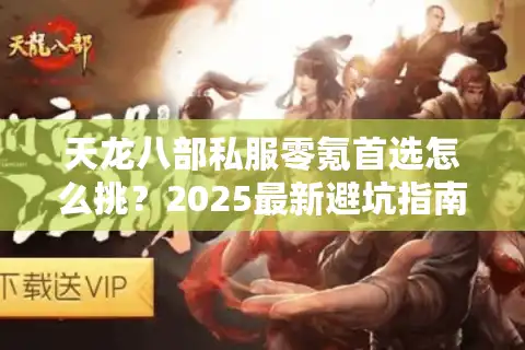 天龙八部私服零氪首选怎么挑？2025最新避坑指南实测推荐