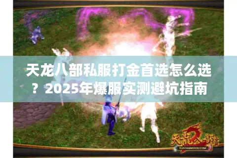 天龙八部私服打金首选怎么选？2025年爆服实测避坑指南