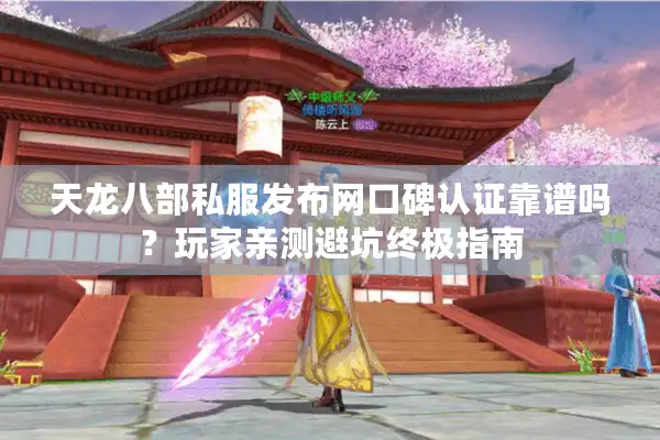 天龙八部私服发布网口碑认证靠谱吗？玩家亲测避坑终极指南