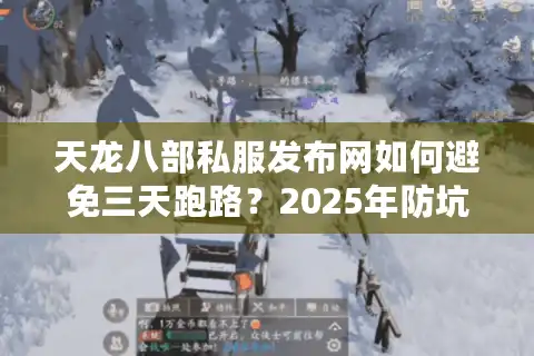 天龙八部私服发布网如何避免三天跑路？2025年防坑手册