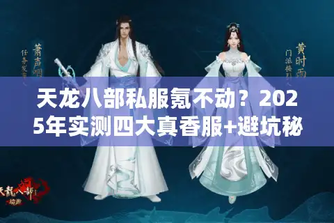 天龙八部私服氪不动？2025年实测四大真香服+避坑秘籍