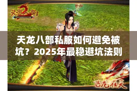 天龙八部私服如何避免被坑？2025年最稳避坑法则公开