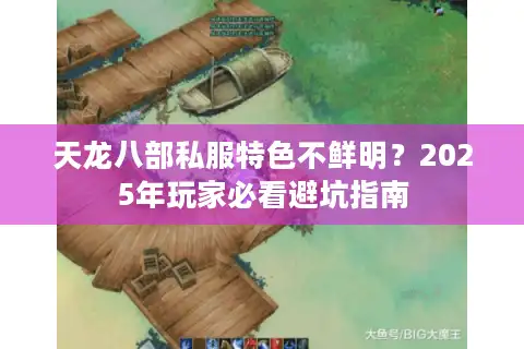 天龙八部私服特色不鲜明？2025年玩家必看避坑指南