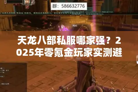 天龙八部私服哪家强？2025年零氪金玩家实测避坑指南