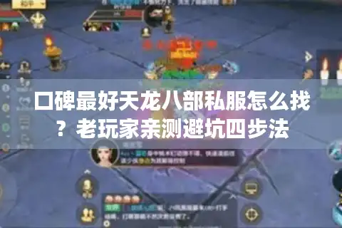 口碑最好天龙八部私服怎么找？老玩家亲测避坑四步法