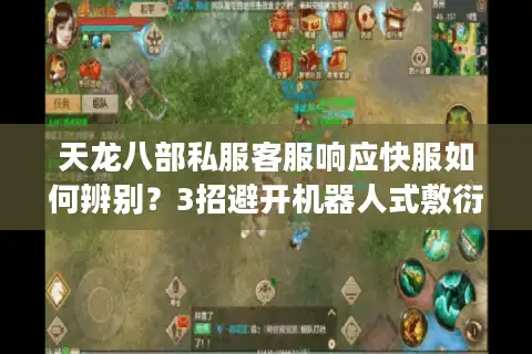 天龙八部私服客服响应快服如何辨别？3招避开机器人式敷衍