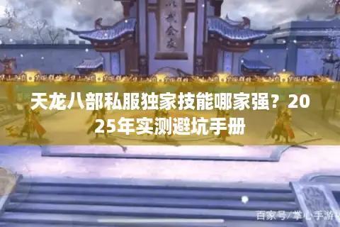 天龙八部私服独家技能哪家强？2025年实测避坑手册
