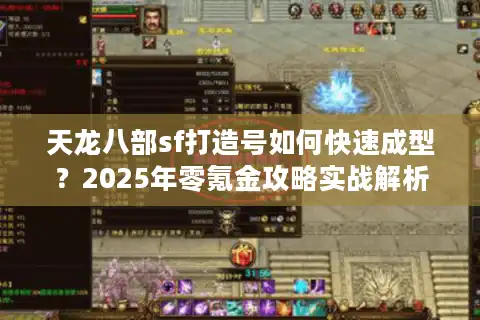天龙八部sf打造号如何快速成型？2025年零氪金攻略实战解析