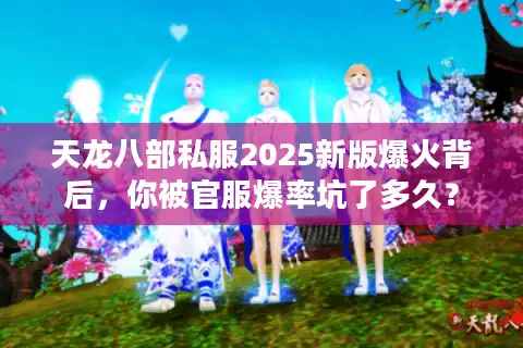 天龙八部私服2025新版爆火背后，你被官服爆率坑了多久？