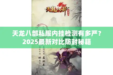 天龙八部私服内挂检测有多严？2025最新对比防封秘籍