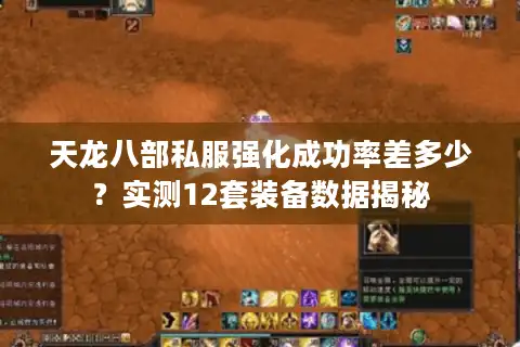 天龙八部私服强化成功率差多少？实测12套装备数据揭秘