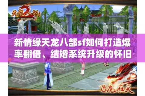 新情缘天龙八部sf如何打造爆率翻倍、结婚系统升级的怀旧服？