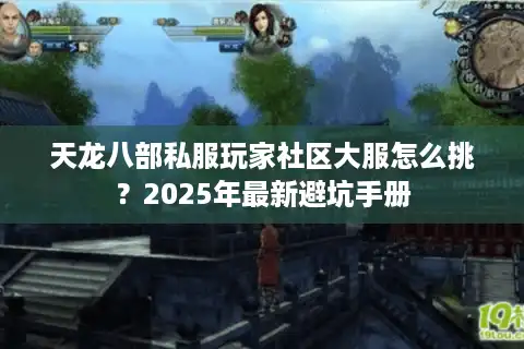 天龙八部私服玩家社区大服怎么挑？2025年最新避坑手册