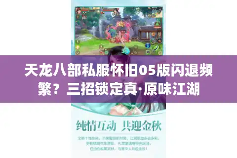 天龙八部私服怀旧05版闪退频繁？三招锁定真·原味江湖