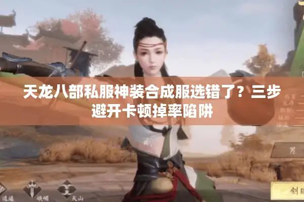 天龙八部私服神装合成服选错了？三步避开卡顿掉率陷阱