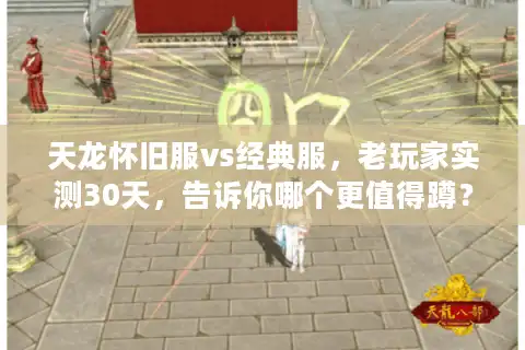 天龙怀旧服vs经典服，老玩家实测30天，告诉你哪个更值得蹲？