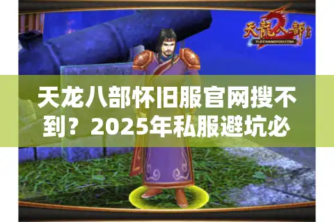 天龙八部怀旧服官网搜不到？2025年私服避坑必看三大铁律