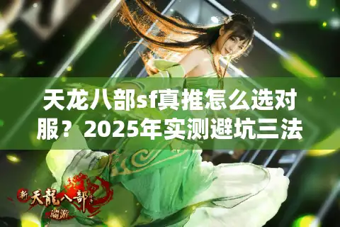 天龙八部sf真推怎么选对服？2025年实测避坑三法则