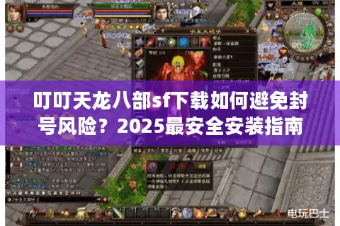 叮叮天龙八部sf下载如何避免封号风险？2025最安全安装指南