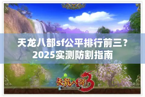 天龙八部sf公平排行前三？2025实测防割指南
