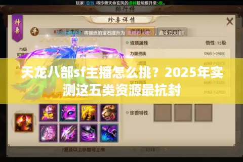 天龙八部sf主播怎么挑？2025年实测这五类资源最抗封