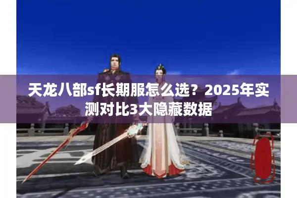 天龙八部sf长期服怎么选？2025年实测对比3大隐藏数据