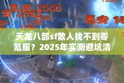 天龙八部sf散人找不到零氪服？2025年实测避坑清单速存