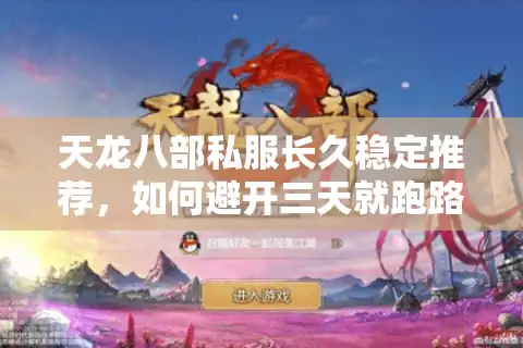 天龙八部私服长久稳定推荐，如何避开三天就跑路的韭菜服？