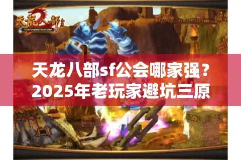 天龙八部sf公会哪家强？2025年老玩家避坑三原则