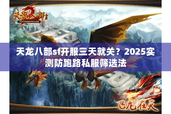 天龙八部sf开服三天就关？2025实测防跑路私服筛选法
