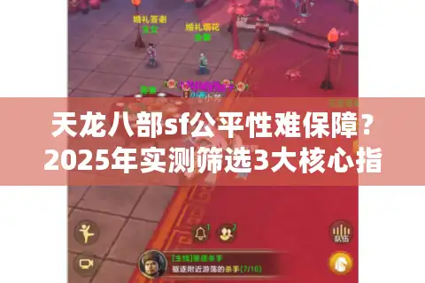 天龙八部sf公平性难保障？2025年实测筛选3大核心指标