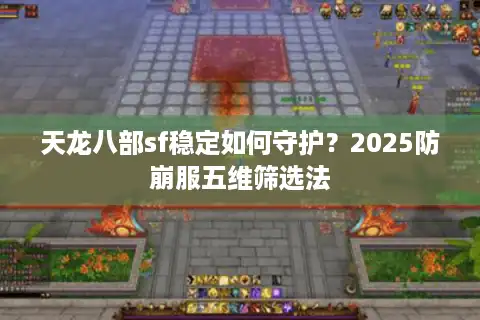天龙八部sf稳定如何守护？2025防崩服五维筛选法