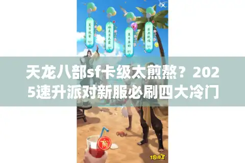 天龙八部sf卡级太煎熬？2025速升派对新服必刷四大冷门经验池