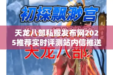 天龙八部私服发布网2025推荐实时评测站内信推送中