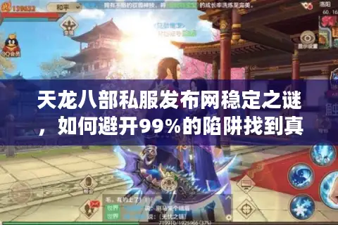 天龙八部私服发布网稳定之谜，如何避开99%的陷阱找到真宝藏？