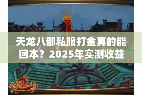 天龙八部私服打金真的能回本？2025年实测收益对比