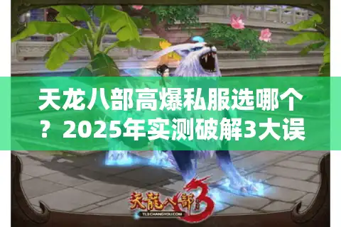 天龙八部高爆私服选哪个？2025年实测破解3大误区的硬核攻略