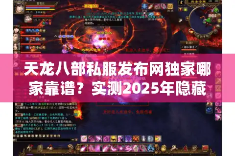 天龙八部私服发布网独家哪家靠谱？实测2025年隐藏漏洞筛选术