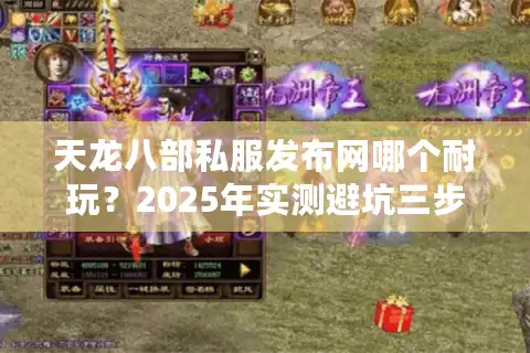 天龙八部私服发布网哪个耐玩？2025年实测避坑三步法