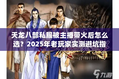天龙八部私服被主播带火后怎么选？2025年老玩家实测避坑指南