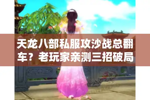 天龙八部私服攻沙战总翻车？老玩家亲测三招破局战术